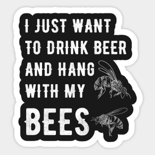 I just want to drink beer and hang with my bees Sticker